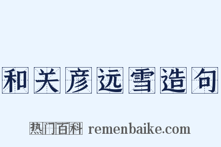 和关彦远雪造句是什么意思的图片